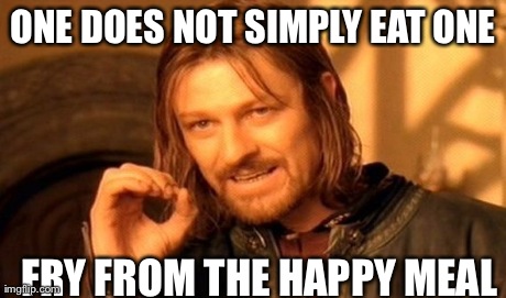 One Does Not Simply | ONE DOES NOT SIMPLY EAT ONE FRY FROM THE HAPPY MEAL | image tagged in memes,one does not simply | made w/ Imgflip meme maker