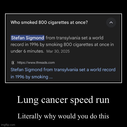 Gm, youse guys | Lung cancer speed run | Literally why would you do this | image tagged in funny,demotivationals,dont smoke | made w/ Imgflip demotivational maker