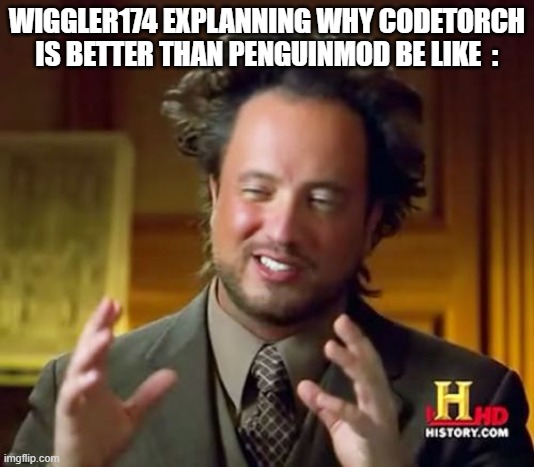 Nah Im Not Going To Codetorch Little Bro | WIGGLER174 EXPLANNING WHY CODETORCH IS BETTER THAN PENGUINMOD BE LIKE  : | image tagged in memes,ancient aliens,penguinmod | made w/ Imgflip meme maker