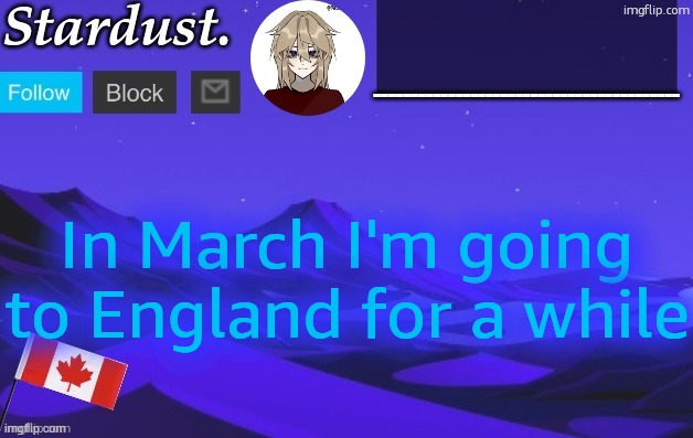 stardust temp 3 | In March I'm going to England for a while | image tagged in stardust temp 3 | made w/ Imgflip meme maker