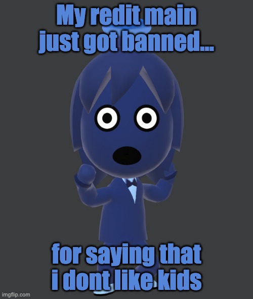 for | My redit main just got banned... for saying that i dont like kids | image tagged in for | made w/ Imgflip meme maker