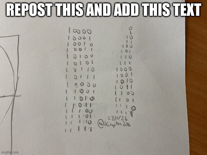 Binary | REPOST THIS AND ADD THIS TEXT | image tagged in binary | made w/ Imgflip meme maker