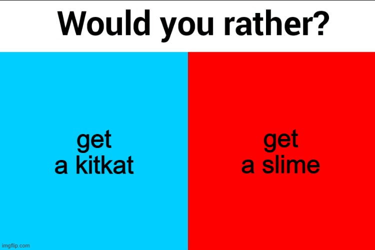 poorly hidden refrence | get a kitkat; get a slime | image tagged in would you rather | made w/ Imgflip meme maker