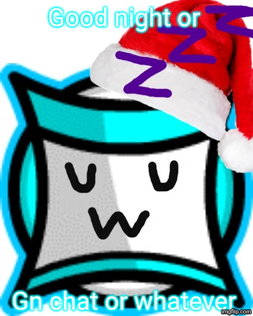 Nappy square -w- | Good night or; Gn chat or whatever | image tagged in nappy square -w- | made w/ Imgflip meme maker