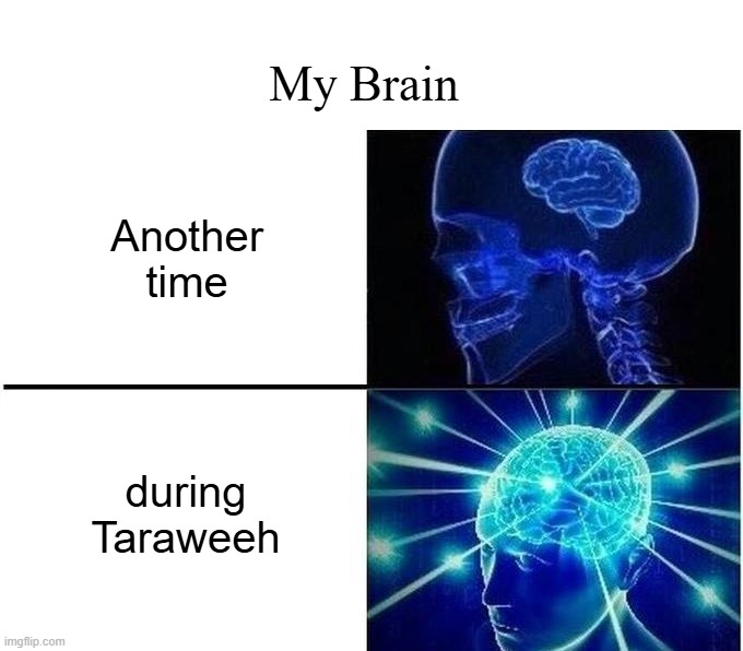 Brain During Taraweeh | My Brain; Another time; during Taraweeh | image tagged in expanding brain two frames | made w/ Imgflip meme maker