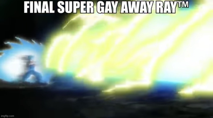 Final super gay away ray | image tagged in final super gay away ray | made w/ Imgflip meme maker