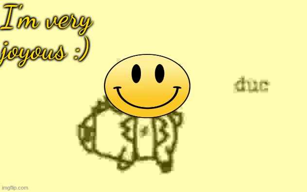 glagle | I'm very joyous :) | made w/ Imgflip meme maker