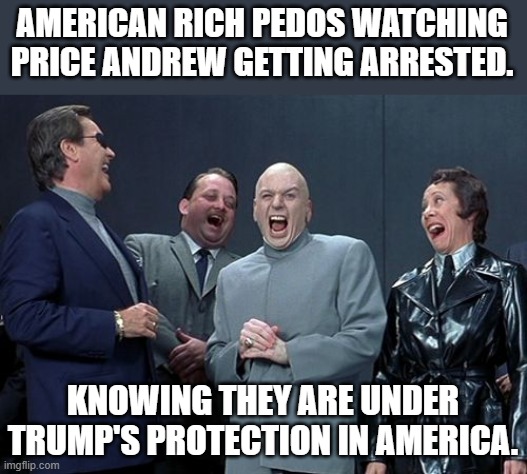 prince Andrew got it | AMERICAN RICH PEDOS WATCHING PRICE ANDREW GETTING ARRESTED. KNOWING THEY ARE UNDER TRUMP'S PROTECTION IN AMERICA. | image tagged in prince andrew,maga,jeffrey epstein,epstein,donald trump,trump | made w/ Imgflip meme maker