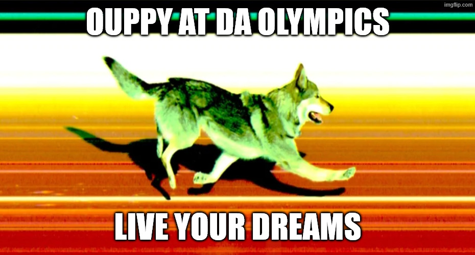 Ouppy at da olympics | OUPPY AT DA OLYMPICS; LIVE YOUR DREAMS | image tagged in vlciak at the olympics,olympics,doggy,winter olympics,funny dogs,dogs | made w/ Imgflip meme maker