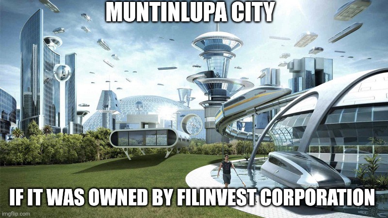 The future world if | MUNTINLUPA CITY; IF IT WAS OWNED BY FILINVEST CORPORATION | image tagged in the future world if | made w/ Imgflip meme maker