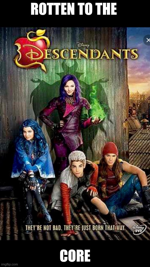 descendants | ROTTEN TO THE; CORE | image tagged in disney descendants | made w/ Imgflip meme maker