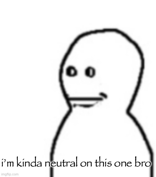 Fallenchungus guy straight face | i’m kinda neutral on this one bro | image tagged in fallenchungus guy straight face | made w/ Imgflip meme maker