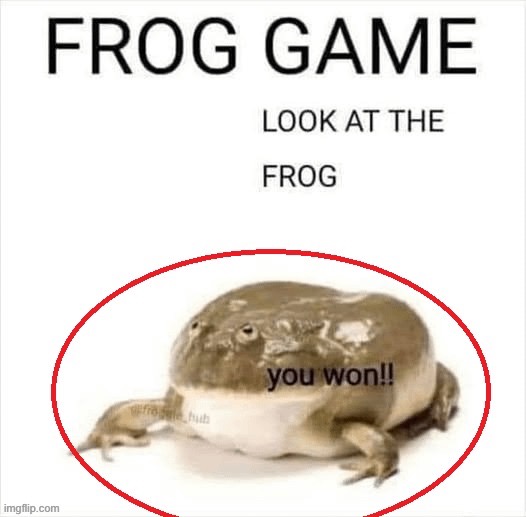 forget the worlds hardest game | image tagged in memes,funny,games,frog,hard,too many tags | made w/ Imgflip meme maker