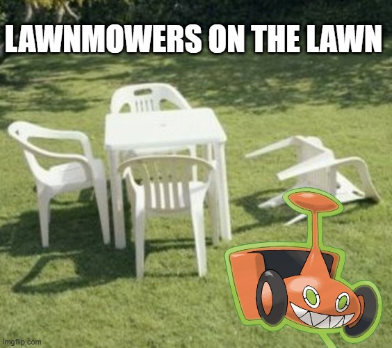 A joke my best friend came up with. | LAWNMOWERS ON THE LAWN | image tagged in lawn chairs,lawnmower | made w/ Imgflip meme maker