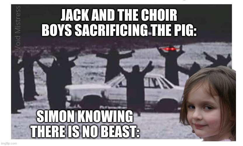 Lord of the Flies Core | JACK AND THE CHOIR BOYS SACRIFICING THE PIG:; SIMON KNOWING THERE IS NO BEAST: | image tagged in car ritual | made w/ Imgflip meme maker