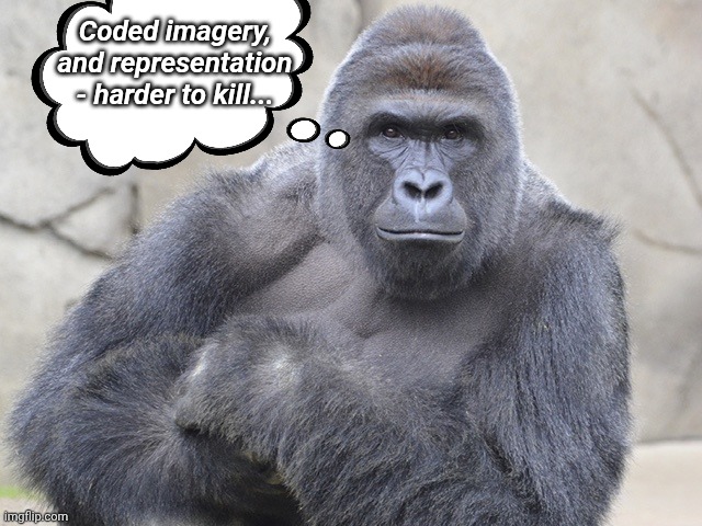 Coded imagery, and representation - harder to kill... | image tagged in harambe | made w/ Imgflip meme maker