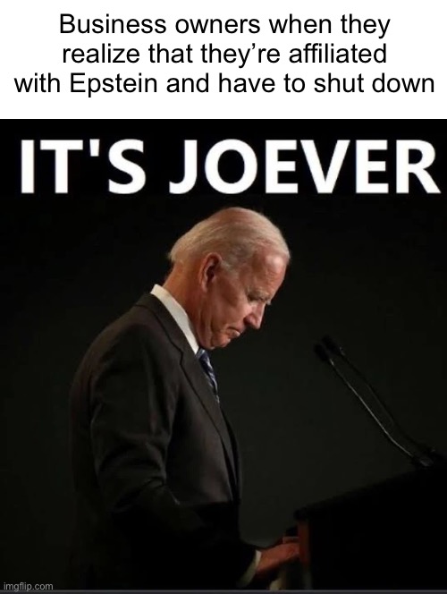 Yep,they’re cooked. | Business owners when they realize that they’re affiliated with Epstein and have to shut down | image tagged in it's joever | made w/ Imgflip meme maker
