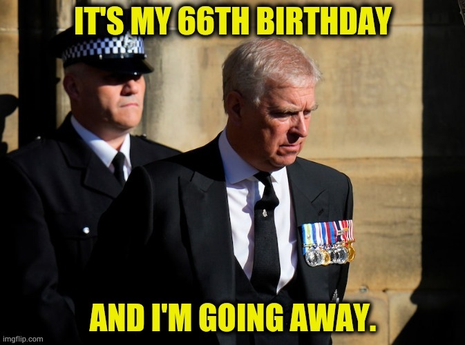 Prince Andrew | image tagged in memes,prince,andrew,it's my,birthday,going away | made w/ Imgflip meme maker