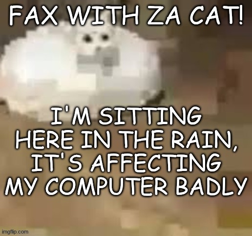 fck | I'M SITTING HERE IN THE RAIN, IT'S AFFECTING MY COMPUTER BADLY | image tagged in fck | made w/ Imgflip meme maker