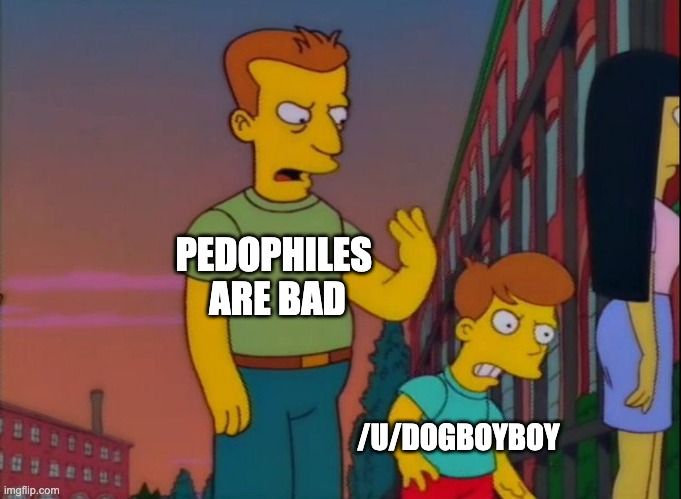 Simpsons slap | PEDOPHILES 
ARE BAD; /U/DOGBOYBOY | image tagged in simpsons slap | made w/ Imgflip meme maker