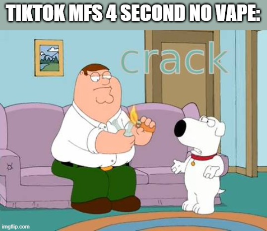 C R A C K | TIKTOK MFS 4 SECOND NO VAPE: | image tagged in tiktok,vape,crack,memes,dark humor,funny | made w/ Imgflip meme maker