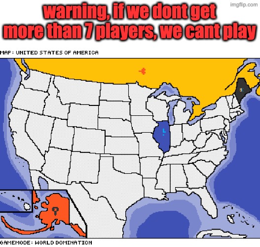 warning, if we dont get more than 7 players, we cant play | made w/ Imgflip meme maker