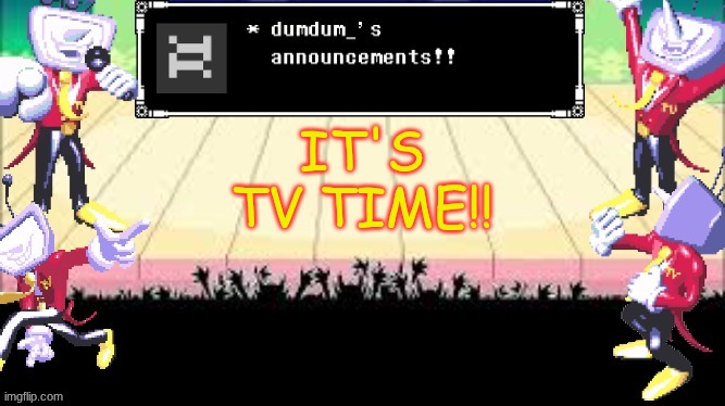 dumdum_'s DT temp | IT'S TV TIME!! | image tagged in dumdum_'s dt temp | made w/ Imgflip meme maker