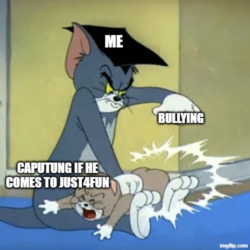 i will do that | ME; BULLYING; CAPUTUNG IF HE COMES TO JUST4FUN | image tagged in spanking tom | made w/ Imgflip meme maker
