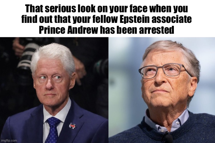 Let the dominoes fall… | That serious look on your face when you 
find out that your fellow Epstein associate 
Prince Andrew has been arrested | image tagged in bill bill | made w/ Imgflip meme maker
