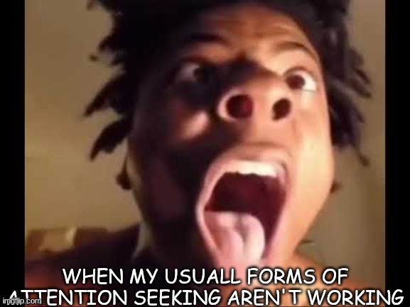 I gotta resort some drastic measures probably by making a bunch of dumb anime refrences | WHEN MY USUALL FORMS OF ATTENTION SEEKING AREN'T WORKING | image tagged in ishowspeed mad | made w/ Imgflip meme maker