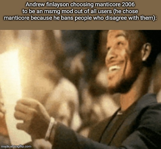 . | Andrew finlayson choosing manticore 2006 to be an msmg mod out of all users (he chose manticore because he bans people who disagree with them): | image tagged in jimmy butler reading peak | made w/ Imgflip meme maker