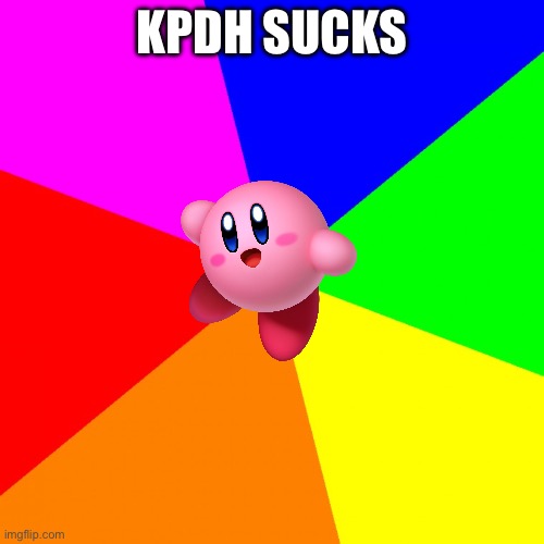 advice animal background, but there's no animal | KPDH SUCKS | image tagged in advice animal background but there's no animal | made w/ Imgflip meme maker