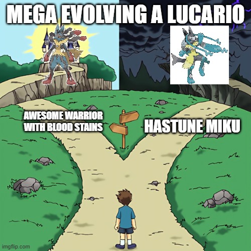 Hastunse Mikucario | MEGA EVOLVING A LUCARIO; AWESOME WARRIOR WITH BLOOD STAINS; HASTUNE MIKU | image tagged in fork in the road | made w/ Imgflip meme maker