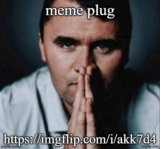 Charlie Kirk praying | meme plug; https://imgflip.com/i/akk7d4 | image tagged in charlie kirk praying | made w/ Imgflip meme maker