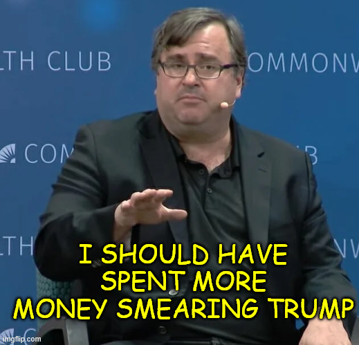 Reid Hoffman LinkedIn | I SHOULD HAVE SPENT MORE MONEY SMEARING TRUMP | image tagged in reid hoffman linkedin | made w/ Imgflip meme maker