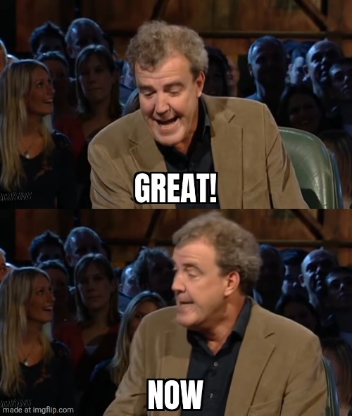 Great! Now | image tagged in great now | made w/ Imgflip meme maker