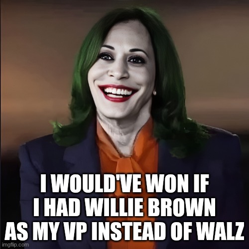 Cackling Kamala | I WOULD'VE WON IF I HAD WILLIE BROWN AS MY VP INSTEAD OF WALZ | image tagged in cackling kamala | made w/ Imgflip meme maker