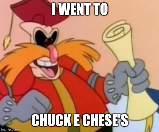 I'm going to Chuck e Cheese's even though my Dad said NO! | I WENT TO; CHUCK E CHESE'S | image tagged in pingas,chuck e cheese,funny,memes | made w/ Imgflip meme maker