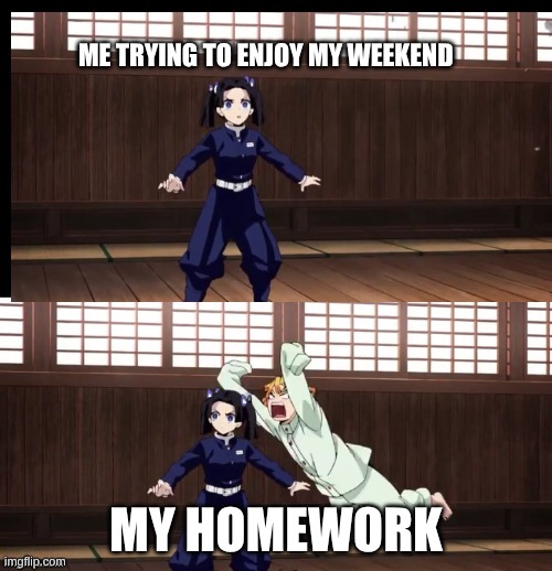 Zenitsu | ME TRYING TO ENJOY MY WEEKEND; MY HOMEWORK | image tagged in zenitsu | made w/ Imgflip meme maker