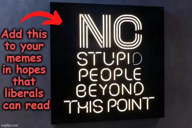 Fair warning | Add this 
to your 
memes 
in hopes 
that 
liberals 
can read | image tagged in liberals,butthurt liberals,dumb people,warning sign,get off my lawn,pests | made w/ Imgflip meme maker