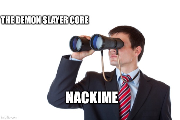 Binoculars | THE DEMON SLAYER CORE; NACKIME | image tagged in binoculars | made w/ Imgflip meme maker