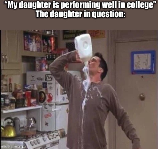 Gimme More | “My daughter is performing well in college”
The daughter in question: | image tagged in gimme more | made w/ Imgflip meme maker