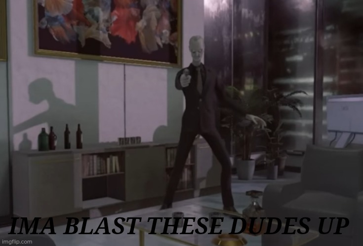 IMA BLAST THESE DUDES UP | made w/ Imgflip meme maker