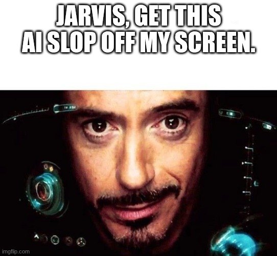 Jarvis Template | JARVIS, GET THIS AI SLOP OFF MY SCREEN. | image tagged in jarvis template | made w/ Imgflip meme maker