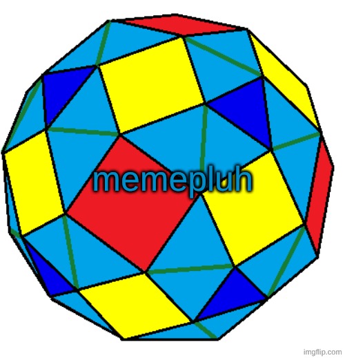 https://imgflip.com/i/akkh1g | memepluh | image tagged in snub rhombicuboctahedron | made w/ Imgflip meme maker