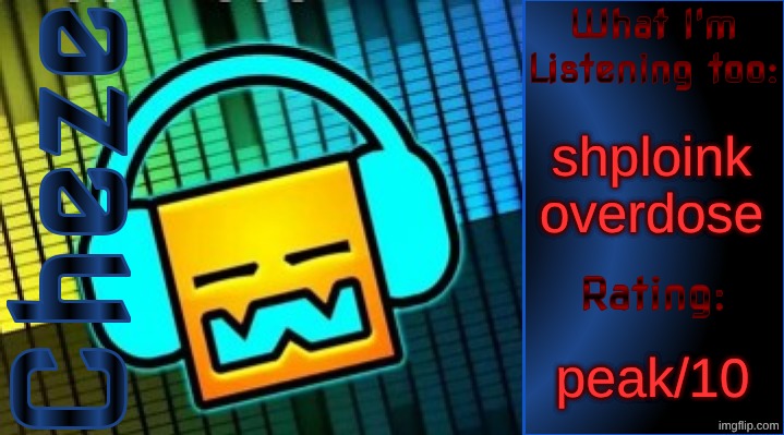 kingsamme my goat <3 | shploink overdose; peak/10 | image tagged in cheze music temp | made w/ Imgflip meme maker