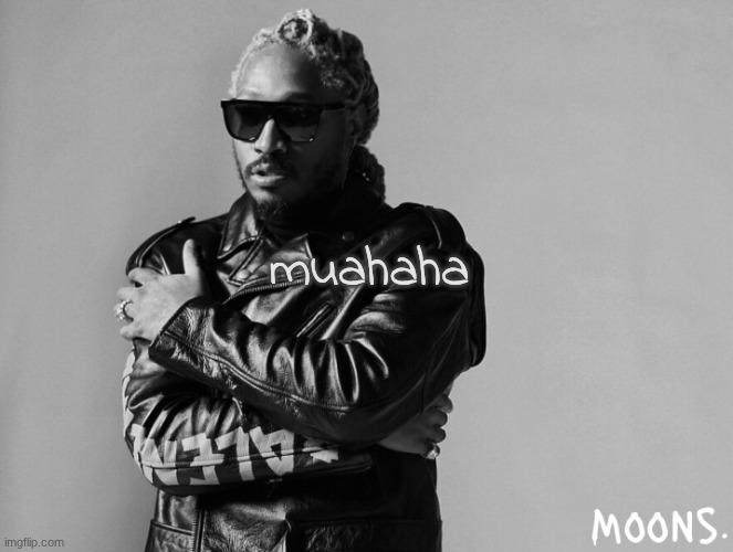 moons future temp | muahaha | image tagged in moons future temp | made w/ Imgflip meme maker