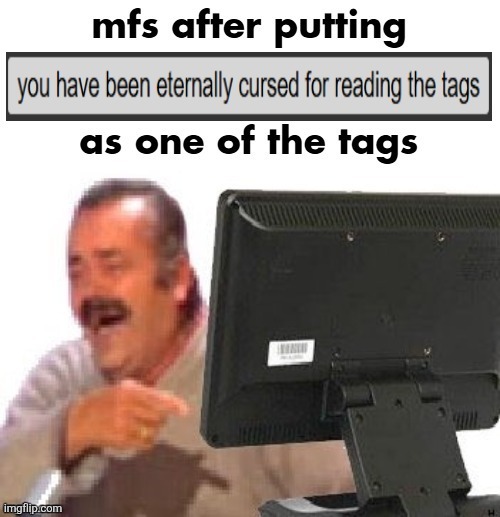 image tagged in you have been eternally cursed for reading the tags | made w/ Imgflip meme maker