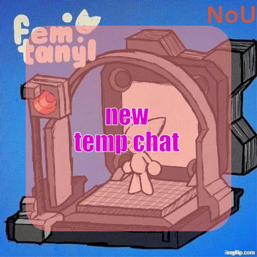 nou's femtanyl temp | new temp chat | image tagged in nou's femtanyl temp | made w/ Imgflip meme maker