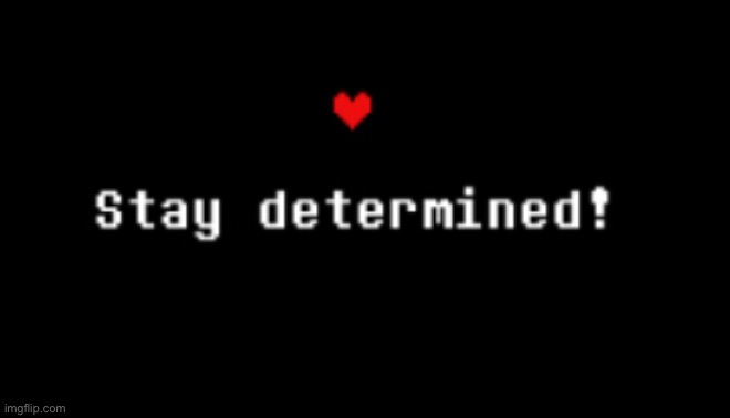 Stay Determined! | image tagged in stay determined | made w/ Imgflip meme maker